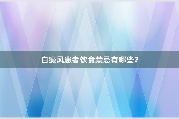白癜风患者饮食禁忌有哪些？